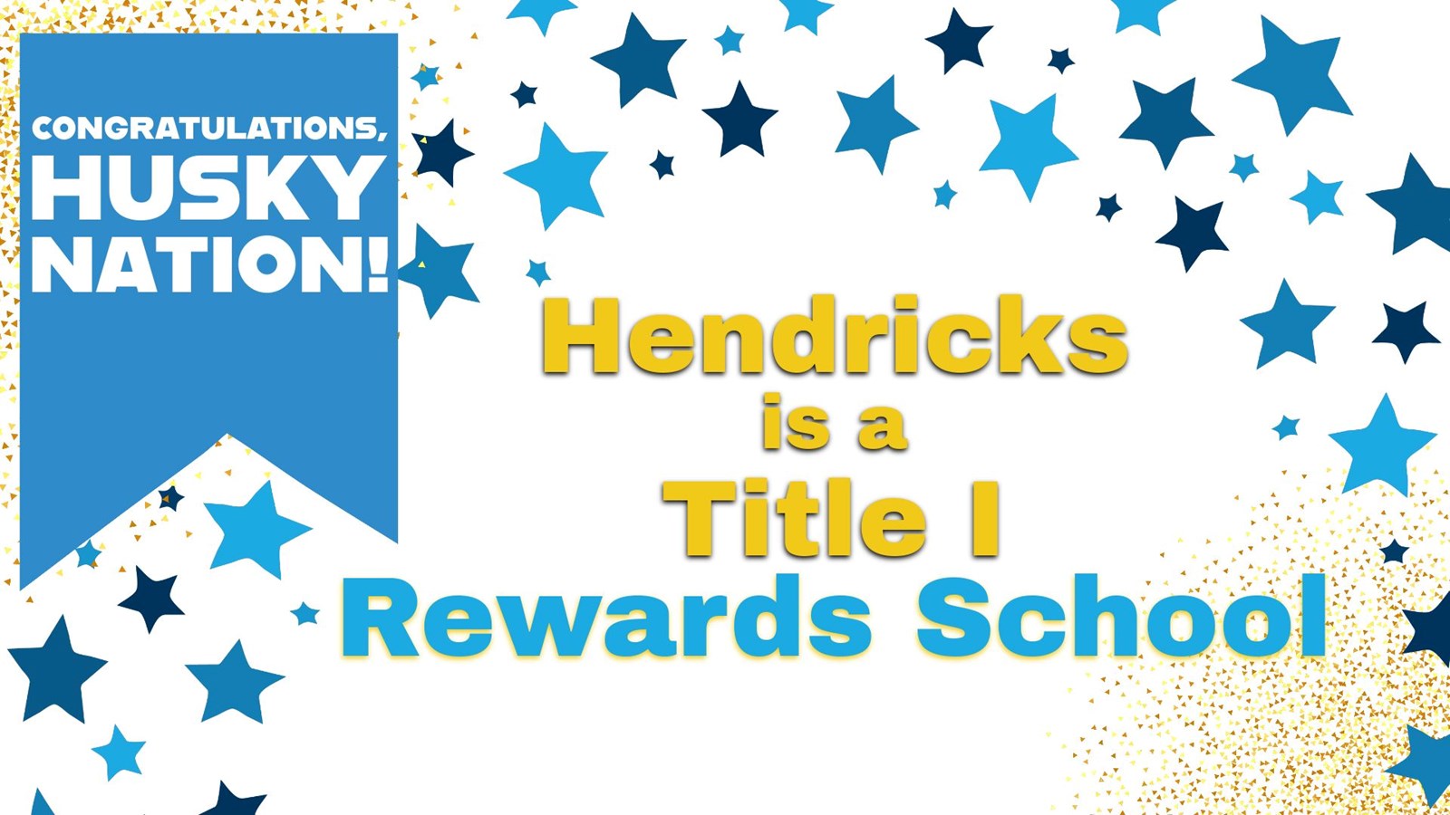 Text on a background of blue stars - Hendricks is a Title I Rewards School. Congratulations Husky Nation